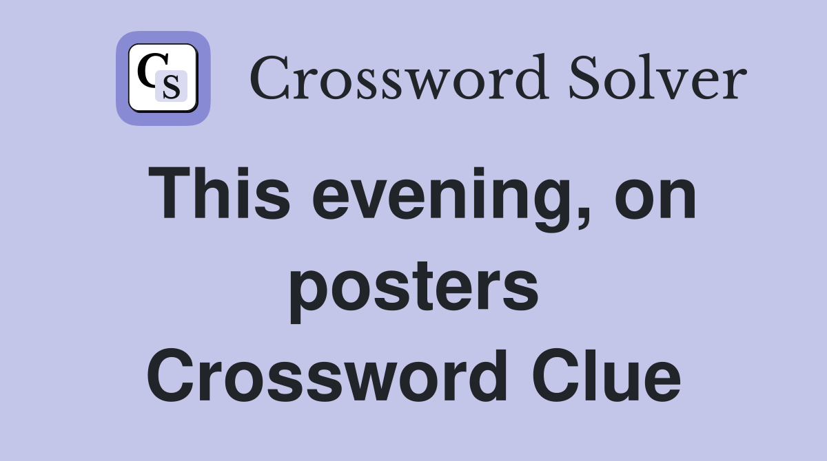This evening, on posters Crossword Clue