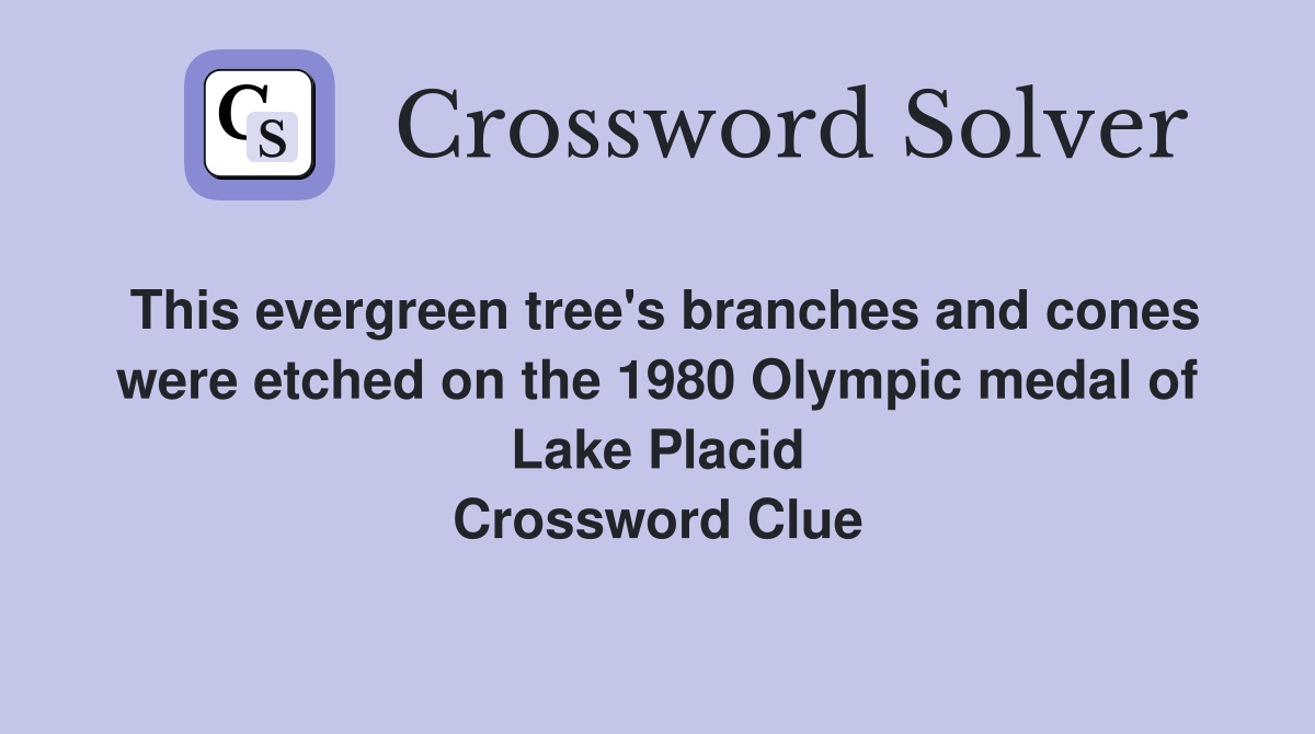 This evergreen tree's branches and cones were etched on the 1980 Olympic medal of Lake Placid Crossword Clue