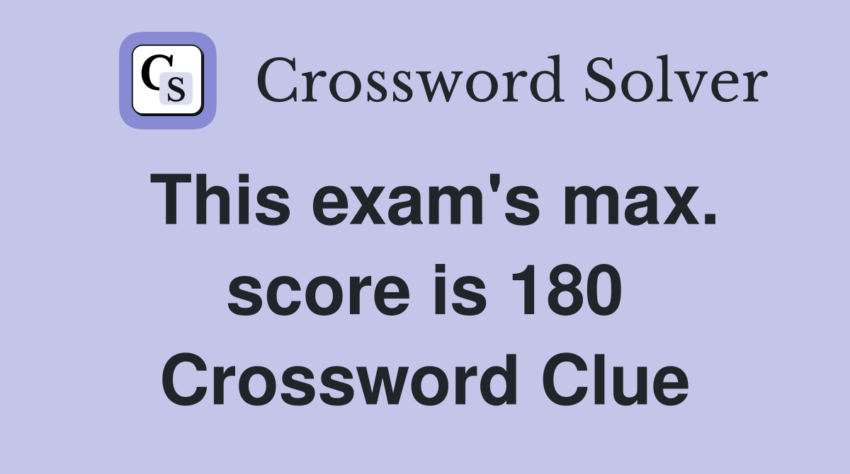 This exam's max. score is 180 Crossword Clue