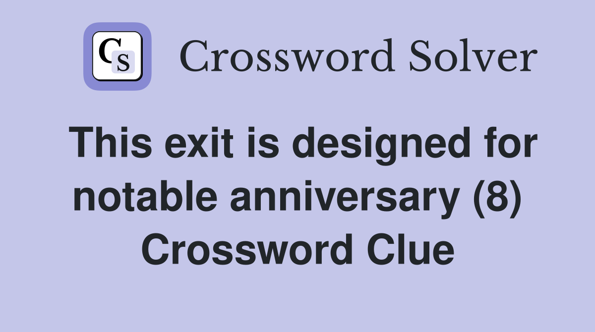 This exit is designed for notable anniversary (8) Crossword Clue