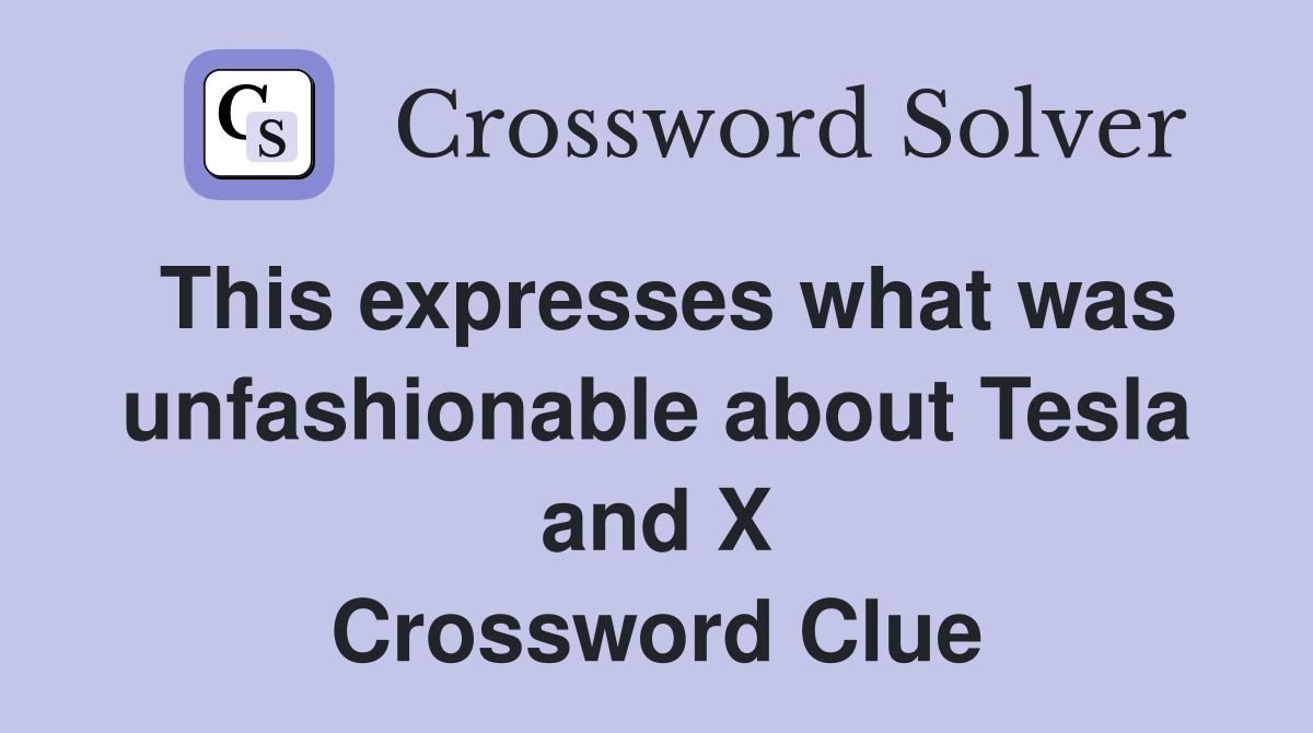 This expresses what was unfashionable about Tesla and X Crossword Clue