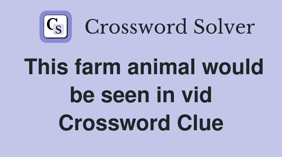 This farm animal would be seen in vid Crossword Clue
