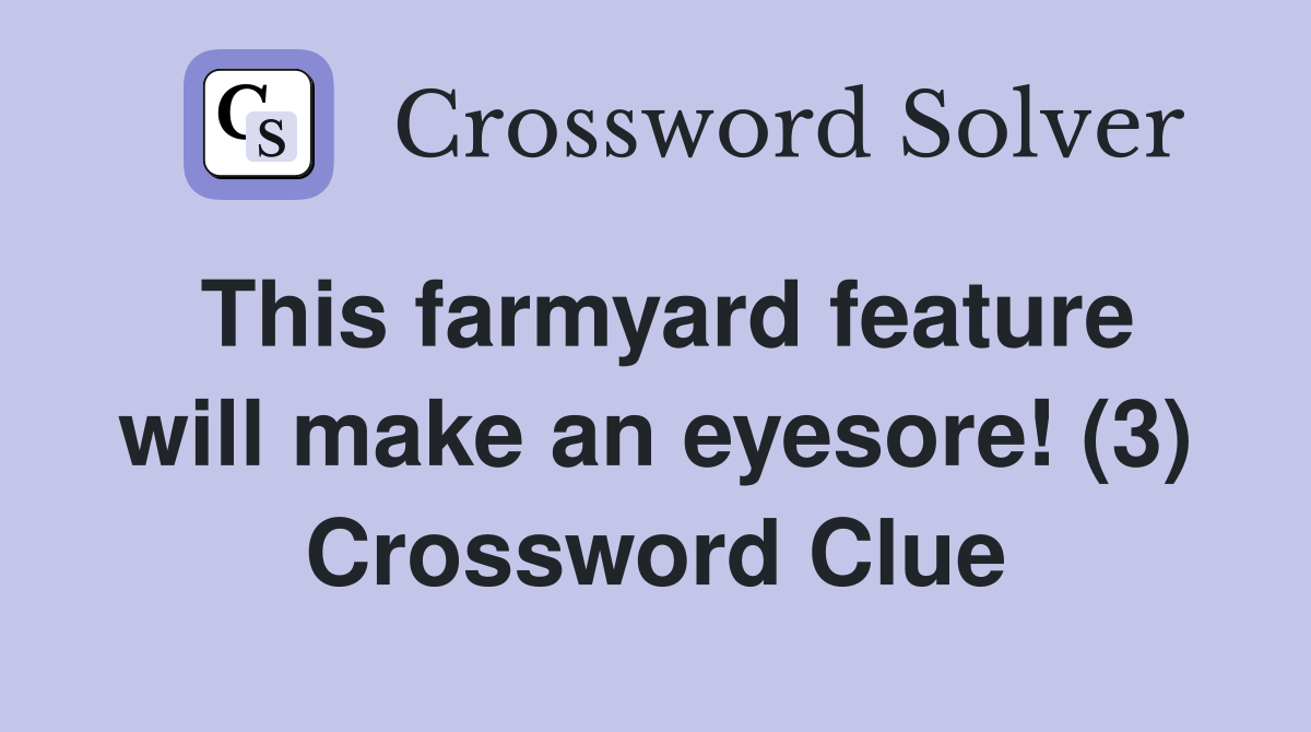 This farmyard feature will make an eyesore! (3) Crossword Clue