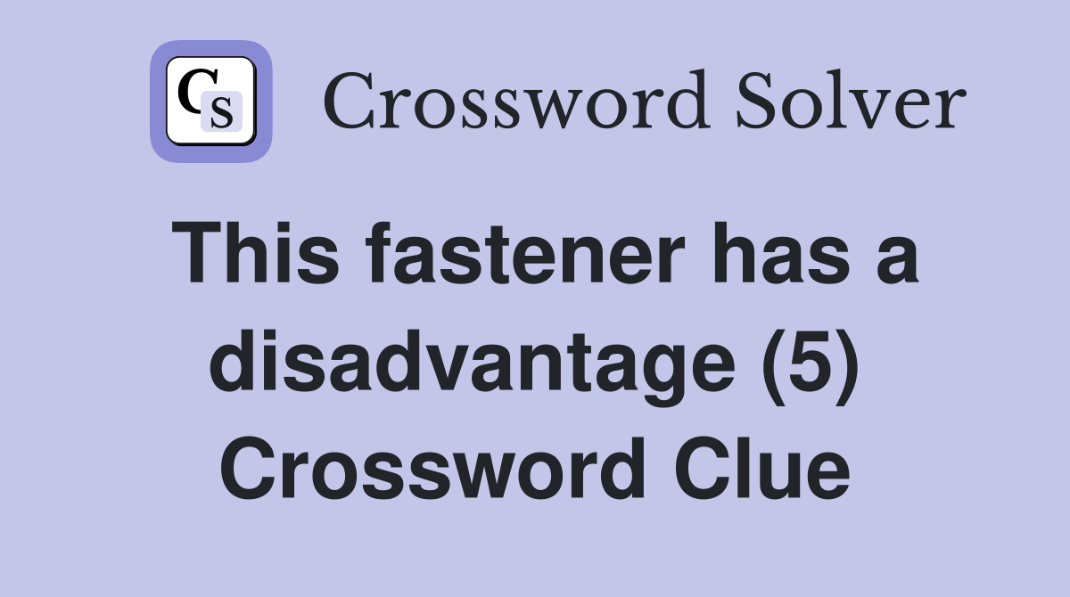 This fastener has a disadvantage (5) Crossword Clue