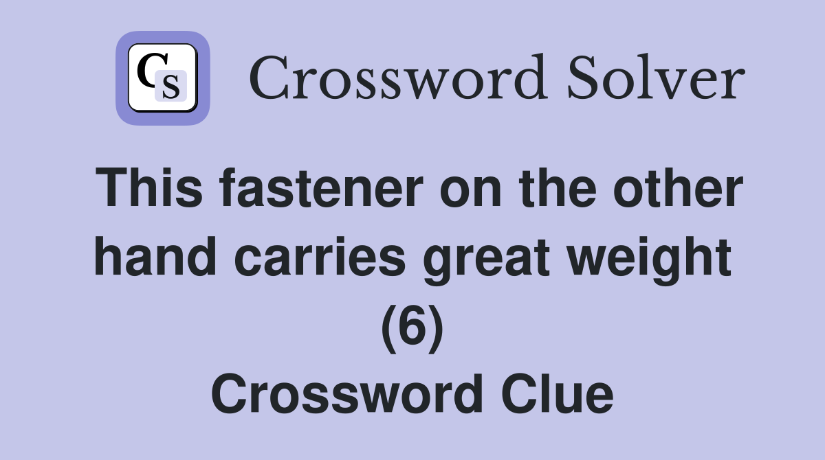 This fastener on the other hand carries great weight (6) Crossword Clue