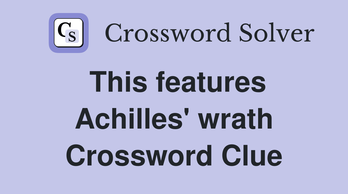 This features Achilles' wrath Crossword Clue