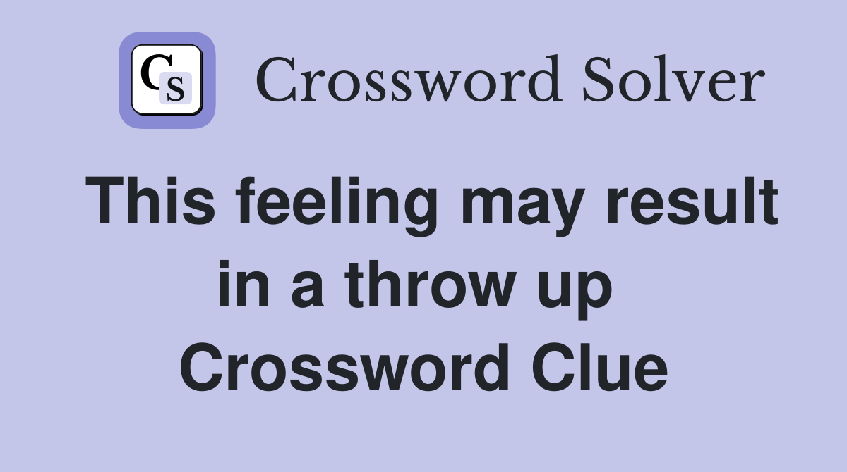 This feeling may result in a throw up  Crossword Clue