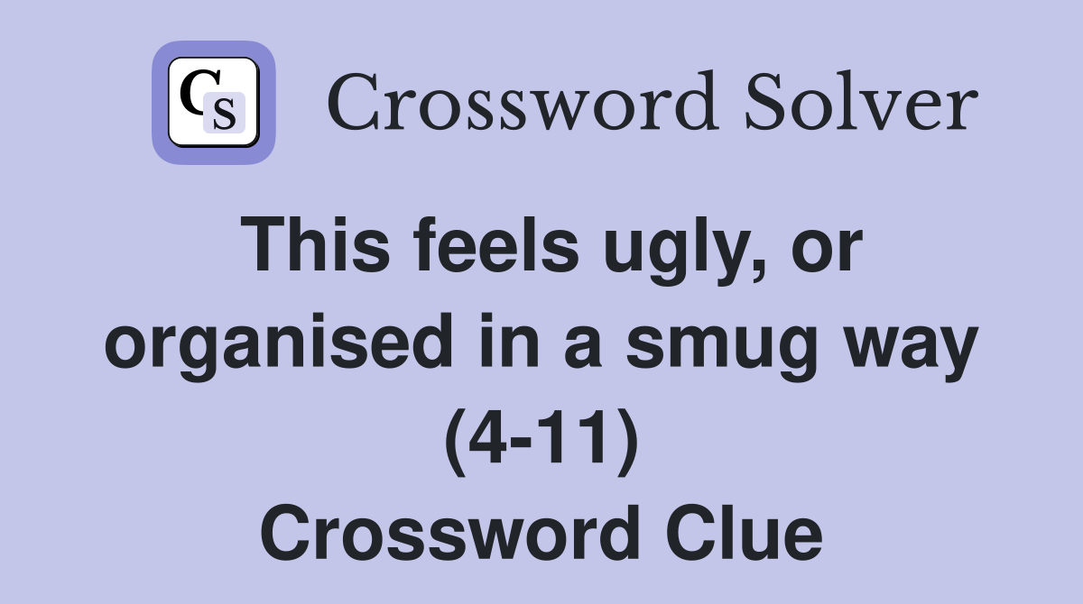 This feels ugly, or organised in a smug way (4-11) Crossword Clue