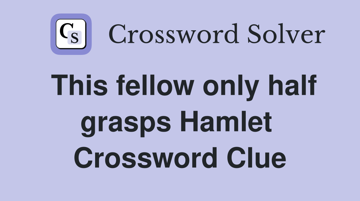 This fellow only half grasps Hamlet  Crossword Clue