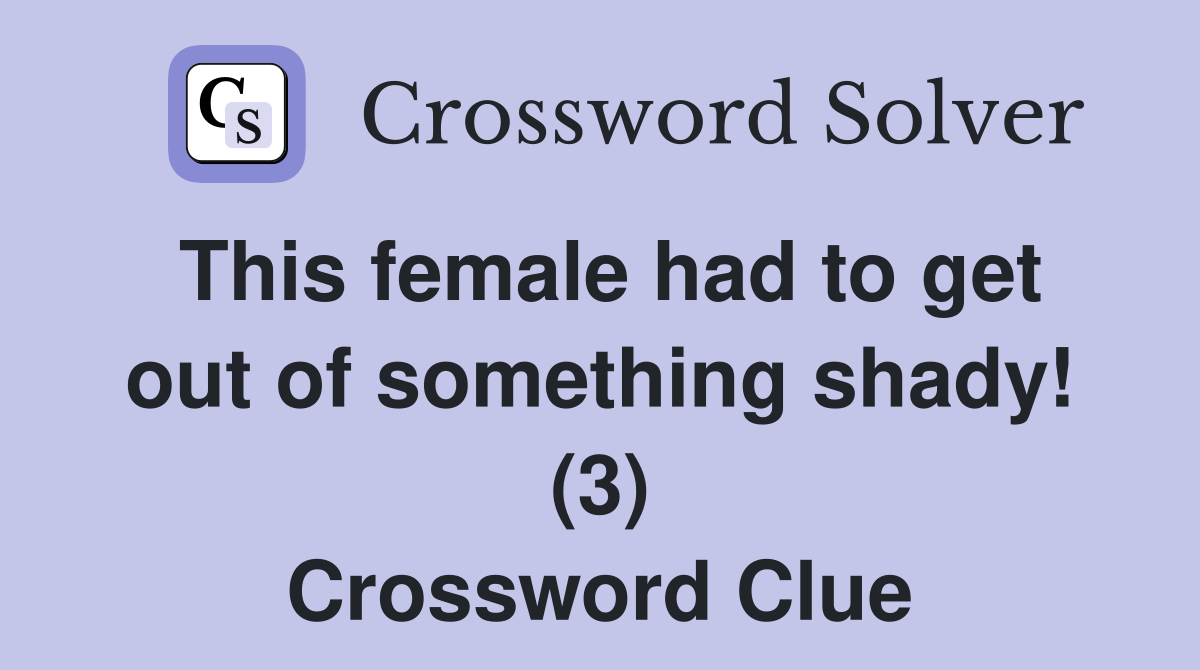 This female had to get out of something shady! (3) Crossword Clue