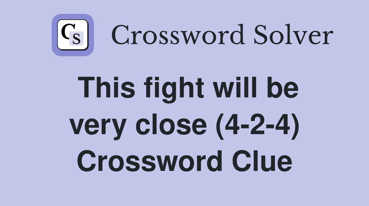 This fight will be very close (4-2-4) Crossword Clue