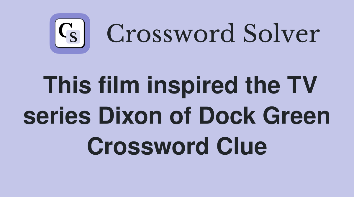 This film inspired the TV series Dixon of Dock Green Crossword Clue