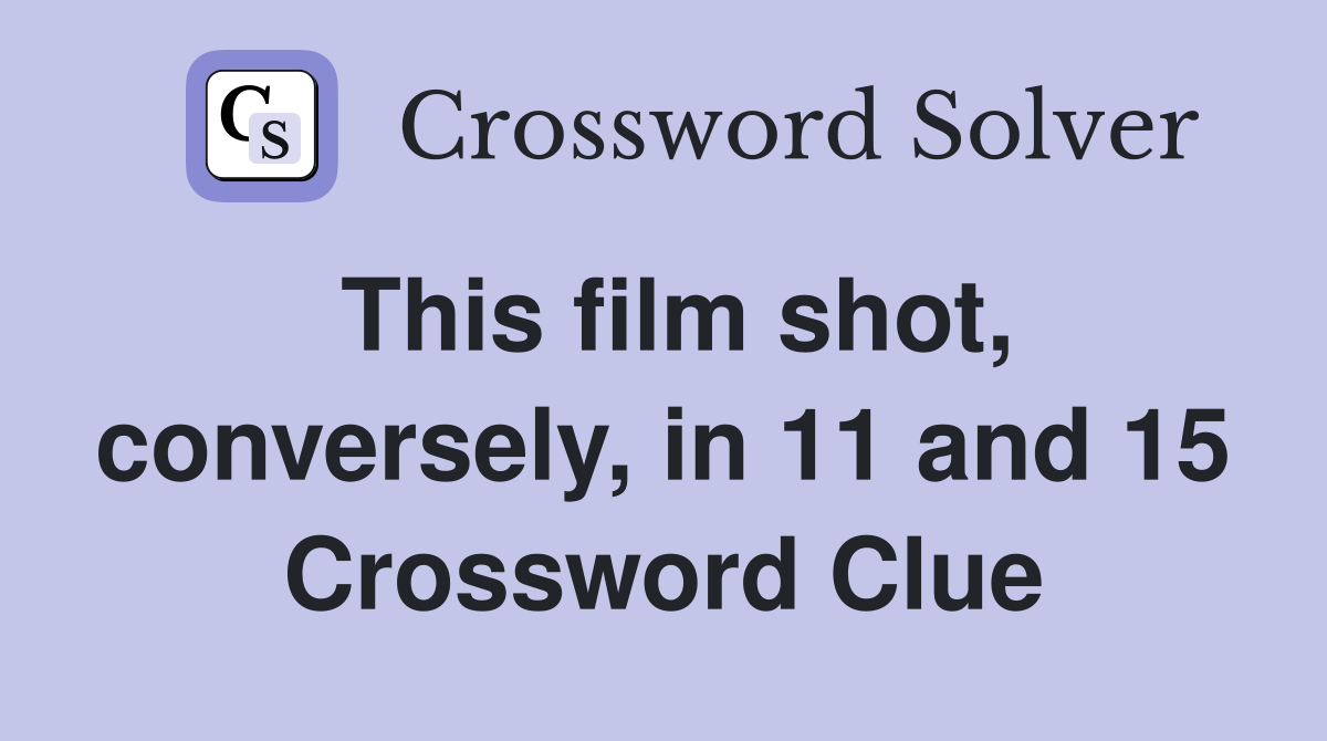 This film shot, conversely, in 11 and 15 Crossword Clue