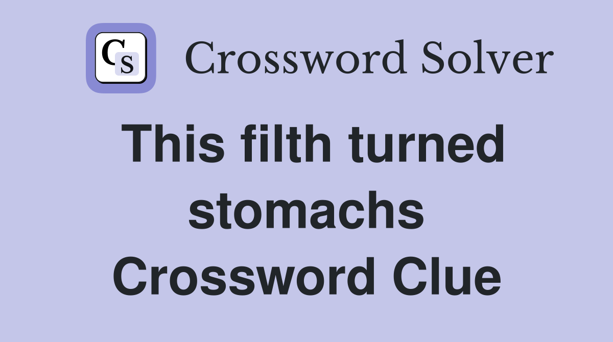 This filth turned stomachs Crossword Clue