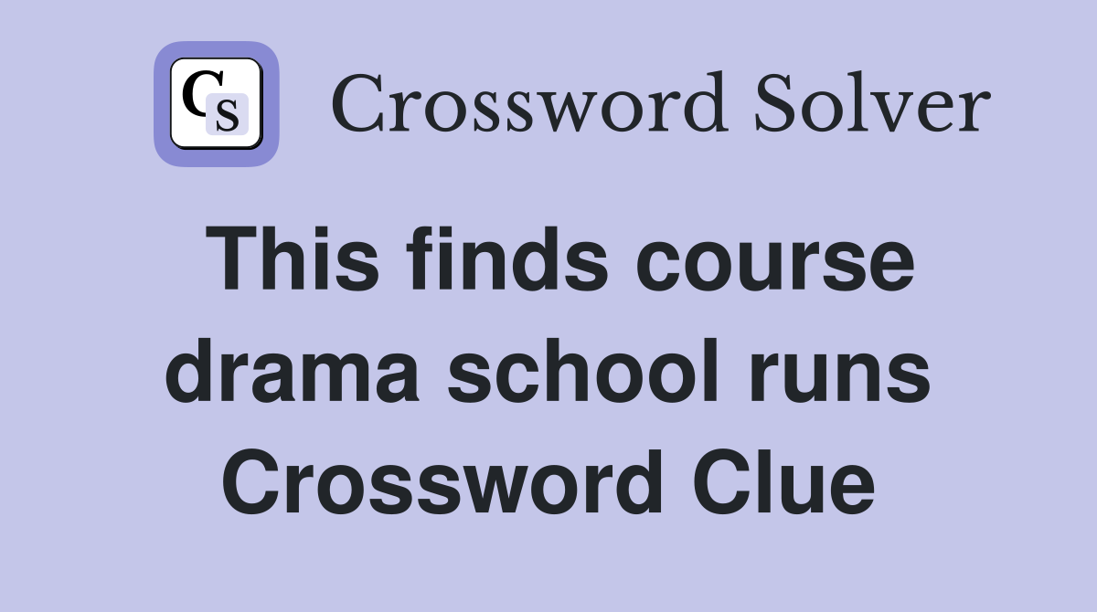This finds course drama school runs Crossword Clue