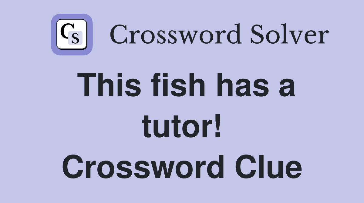 This fish has a tutor! Crossword Clue