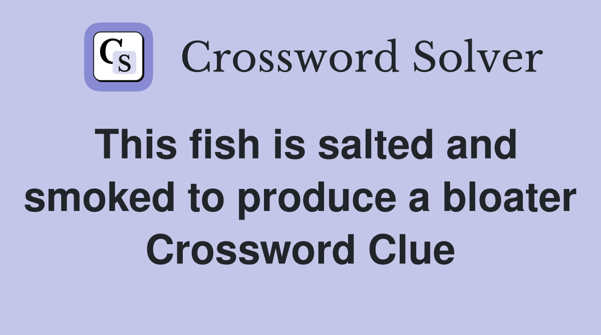 This fish is salted and smoked to produce a bloater Crossword Clue