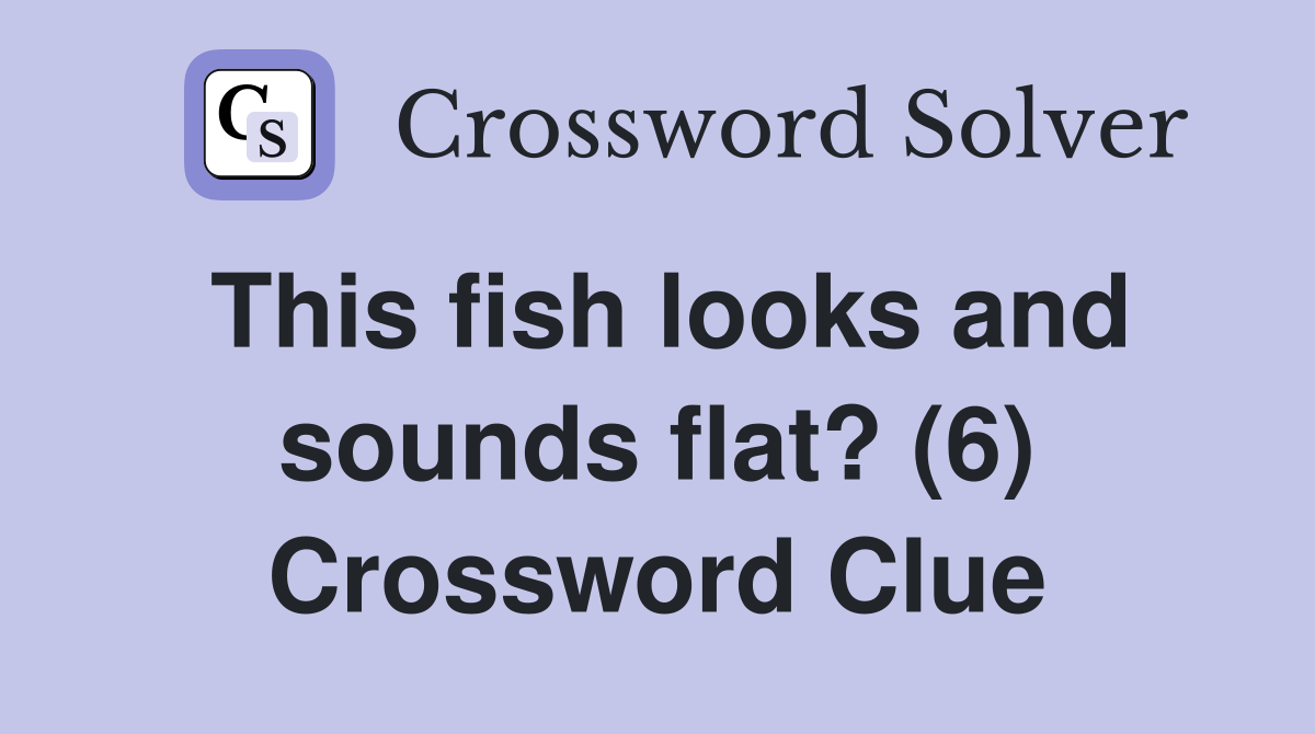 This fish looks and sounds flat? (6) Crossword Clue