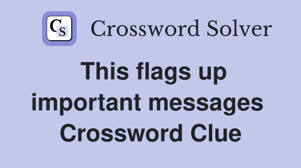 This flags up important messages  Crossword Clue
