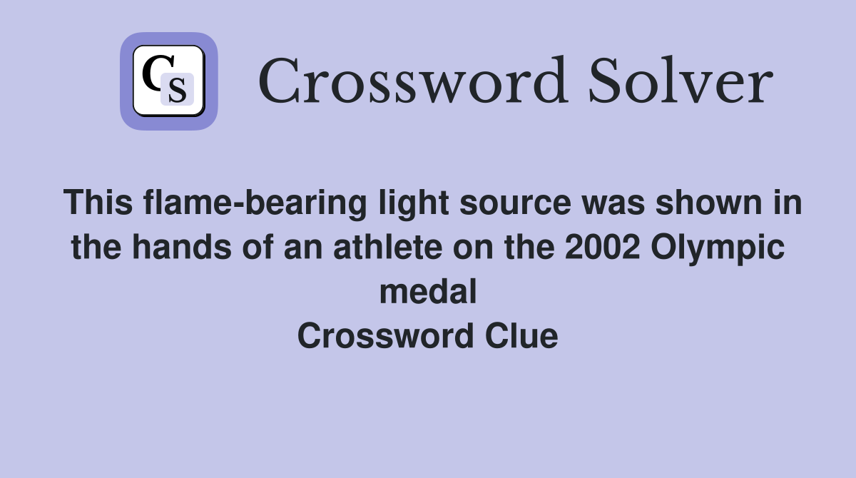 This flame-bearing light source was shown in the hands of an athlete on the 2002 Olympic medal Crossword Clue
