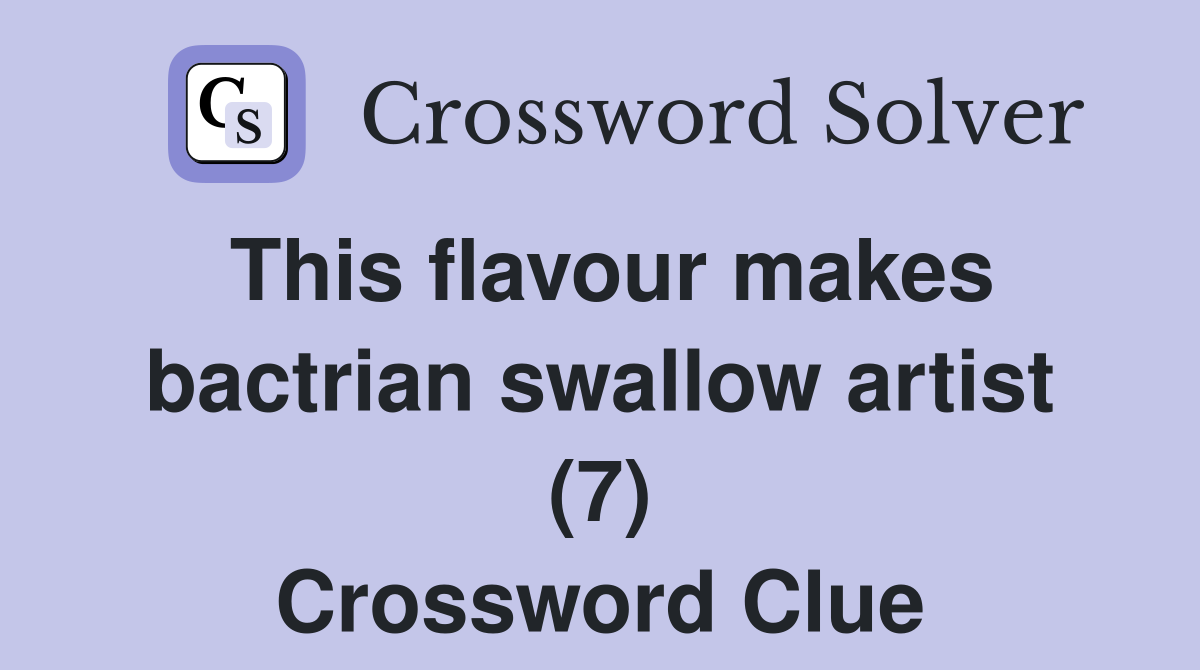 This flavour makes bactrian swallow artist (7) Crossword Clue