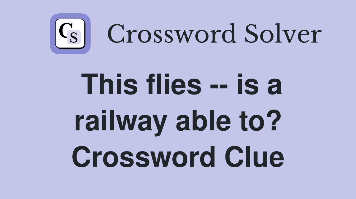 This flies -- is a railway able to? Crossword Clue