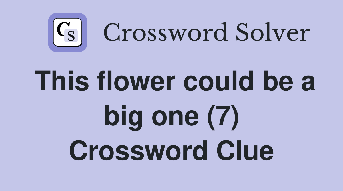 This flower could be a big one (7) Crossword Clue