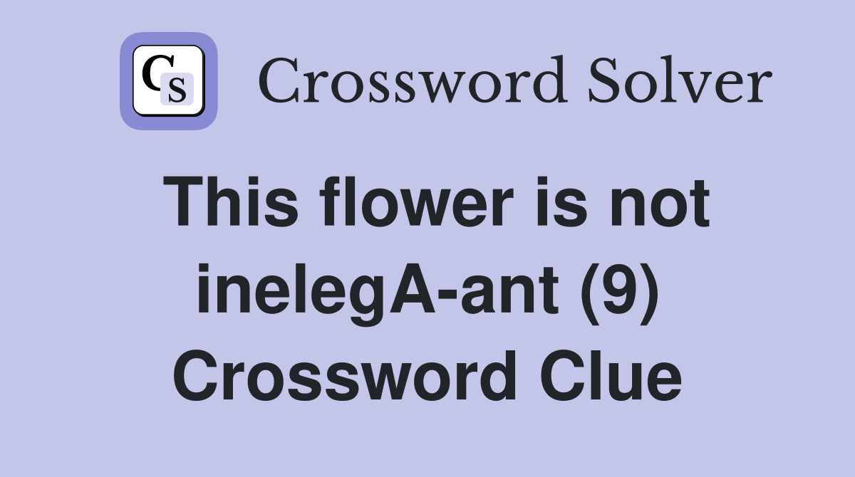 This flower is not inelegA-ant (9) Crossword Clue