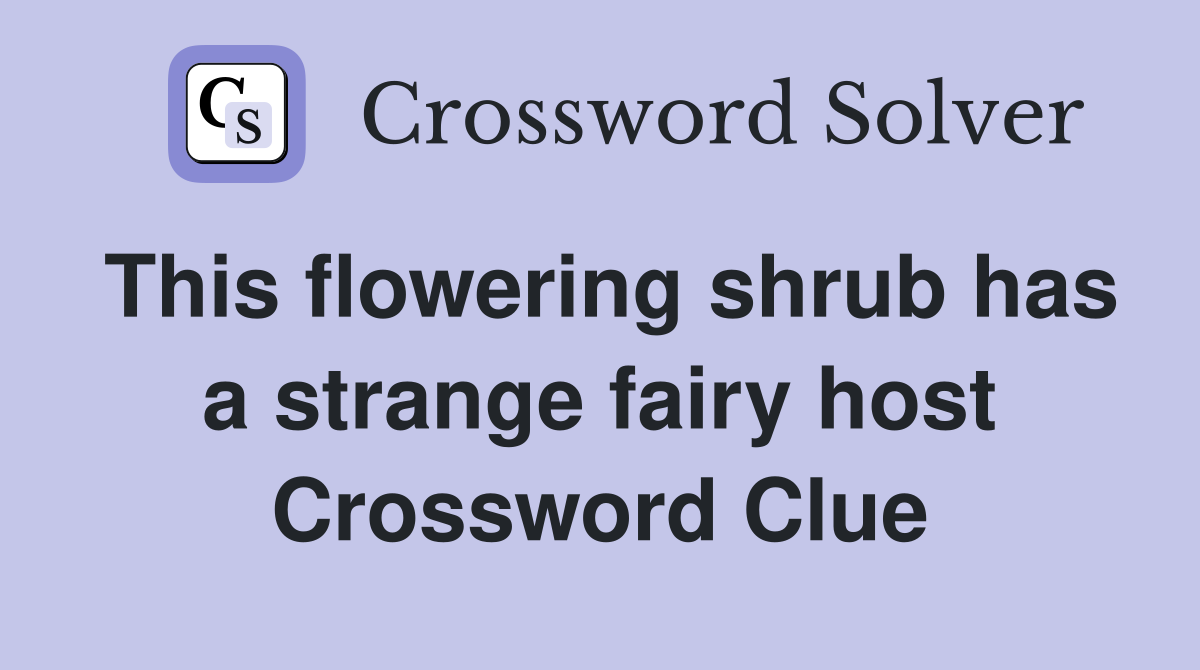 This flowering shrub has a strange fairy host Crossword Clue