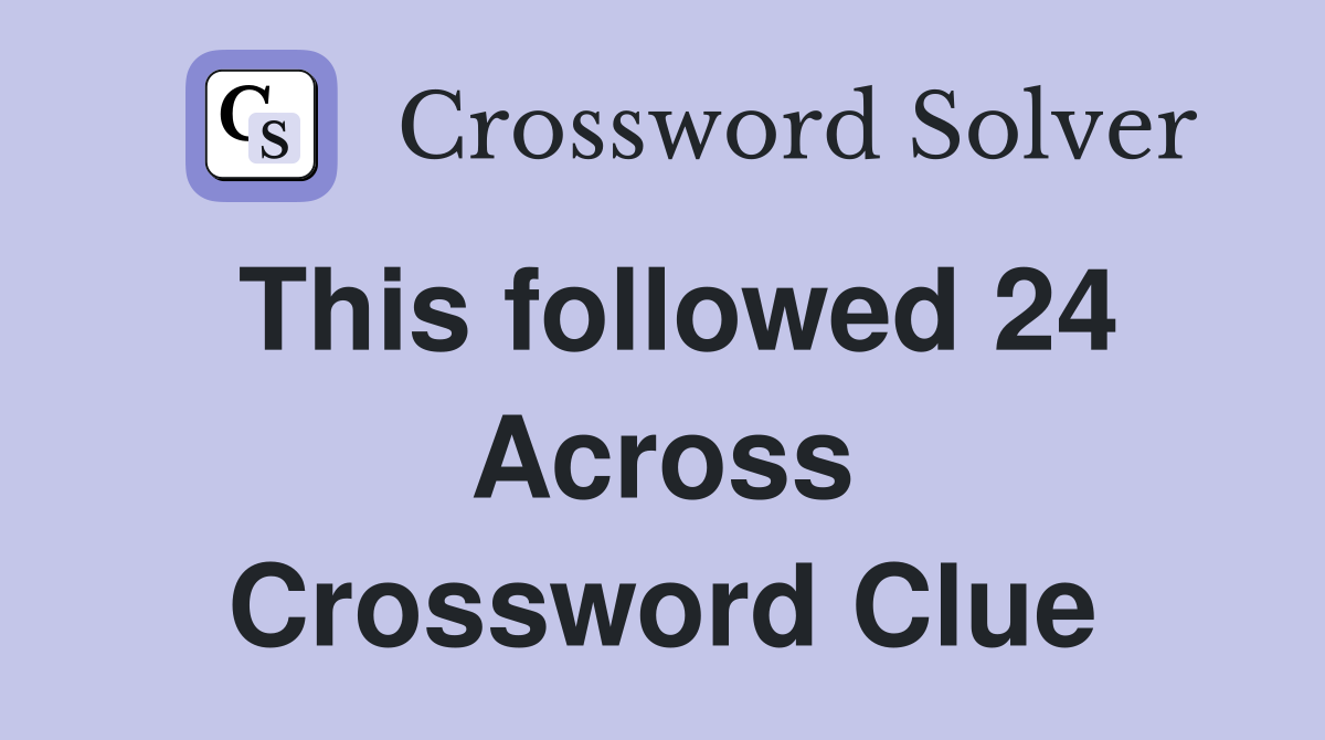 This followed 24 Across Crossword Clue
