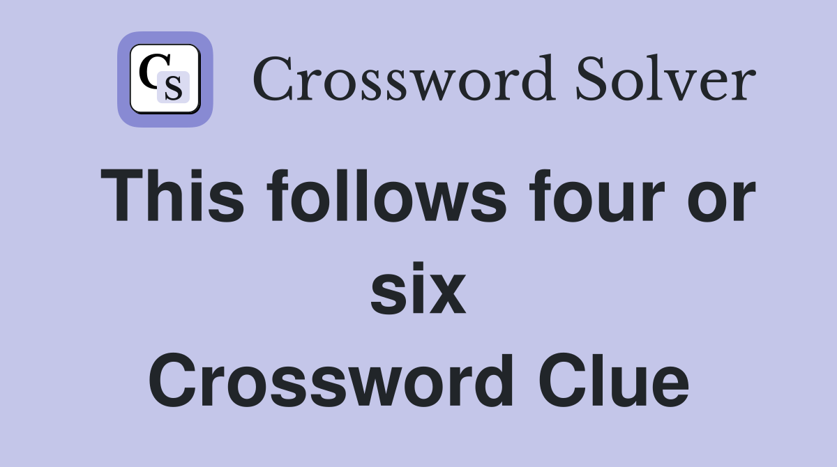 This follows four or six Crossword Clue