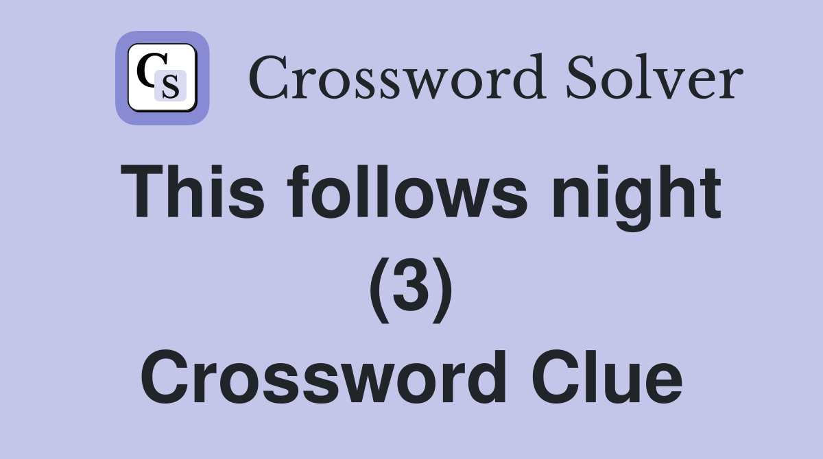 This follows night (3) Crossword Clue