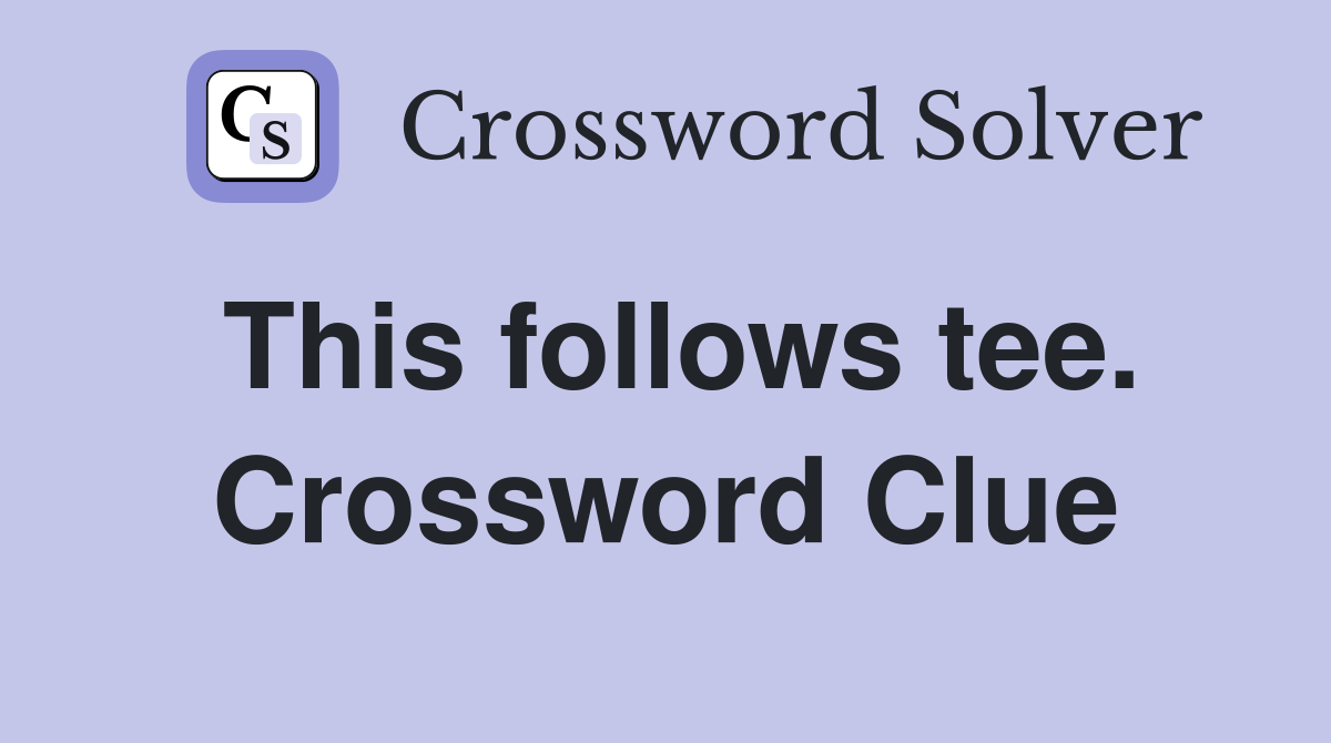 This follows tee. Crossword Clue