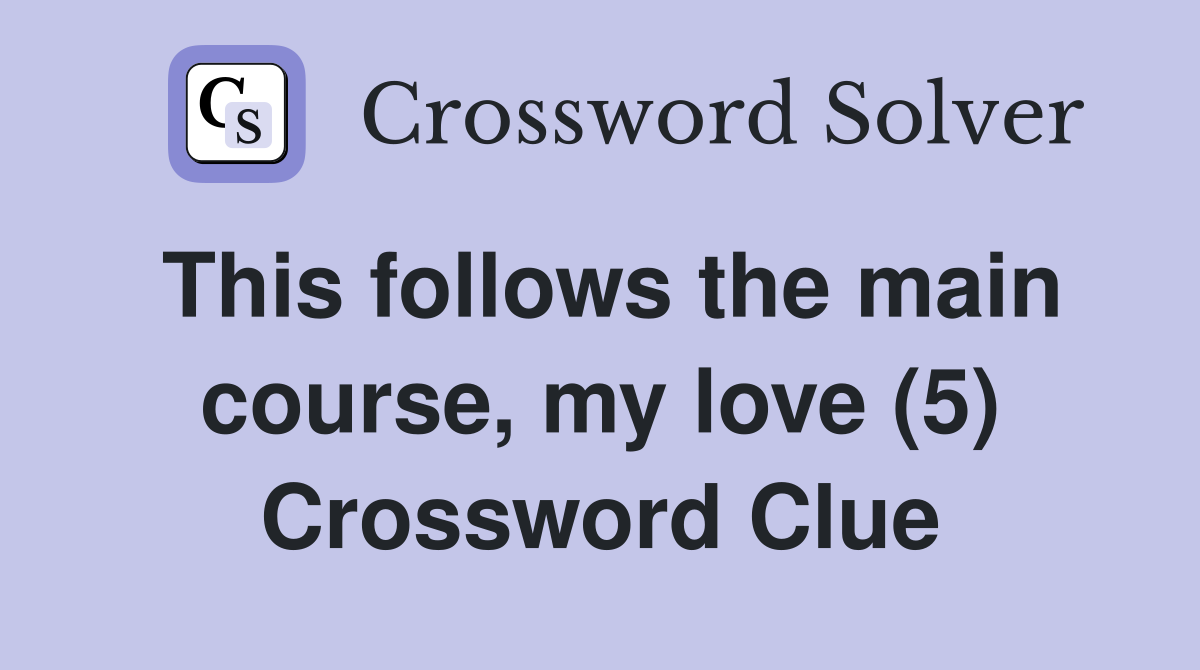 This follows the main course, my love (5) Crossword Clue