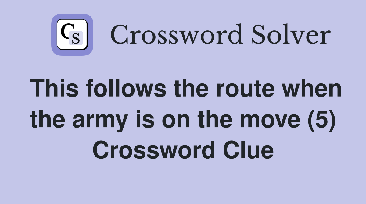 This follows the route when the army is on the move (5) Crossword Clue