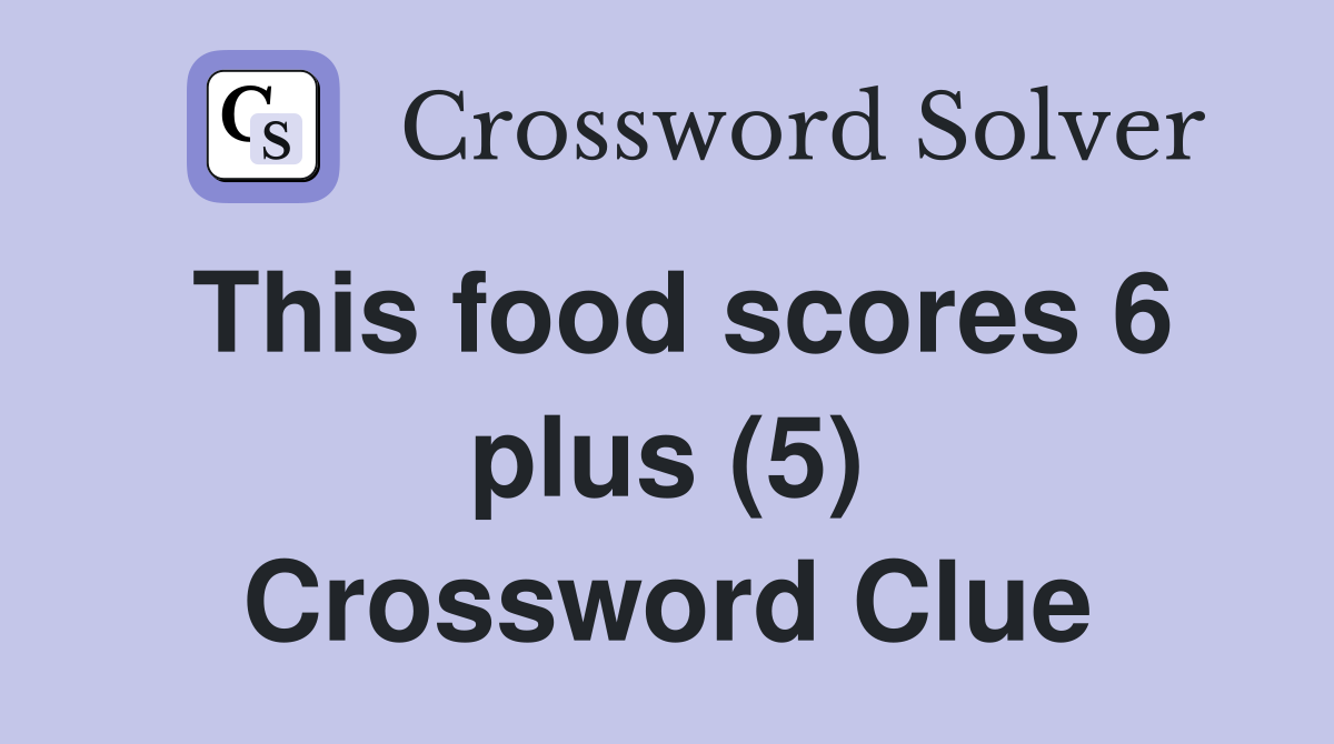 This food scores 6 plus (5) Crossword Clue