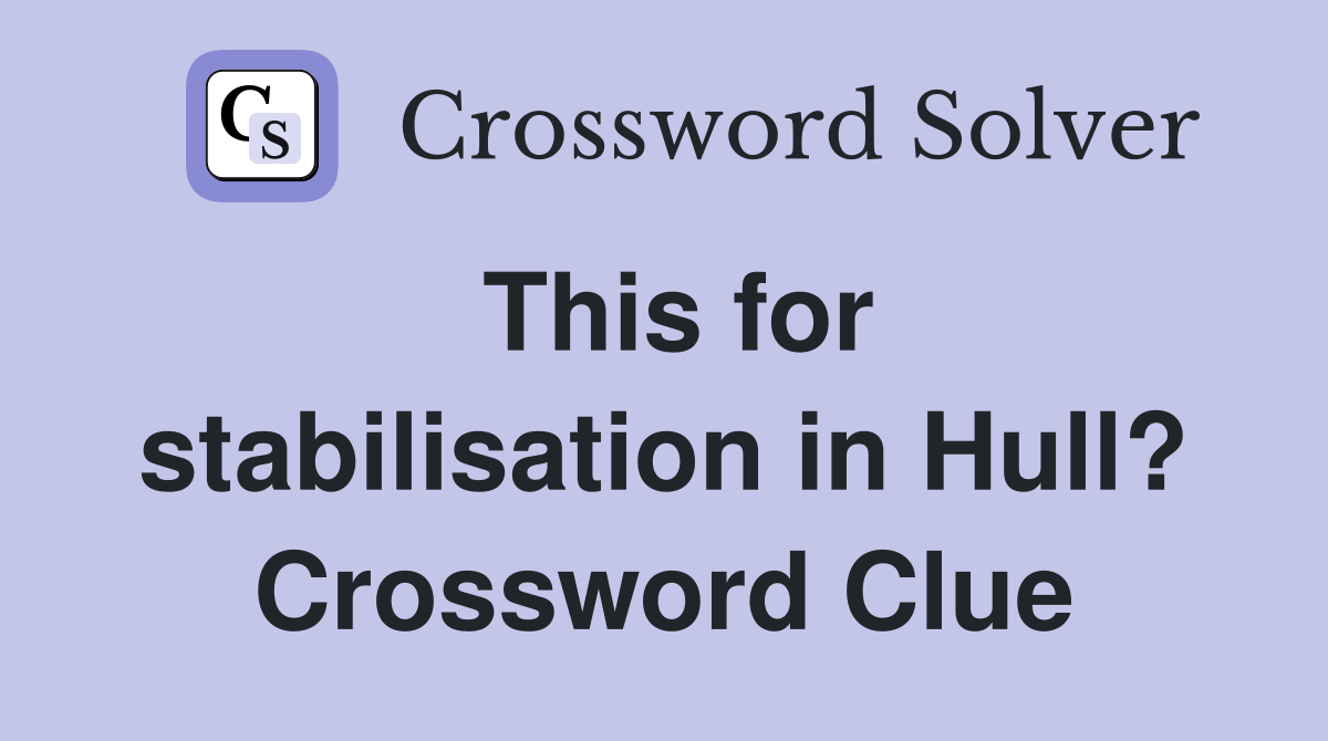 This for stabilisation in Hull? Crossword Clue