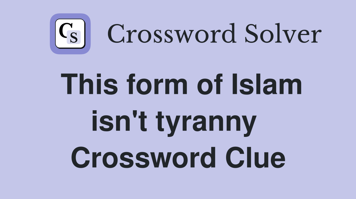 This form of Islam isn't tyranny  Crossword Clue