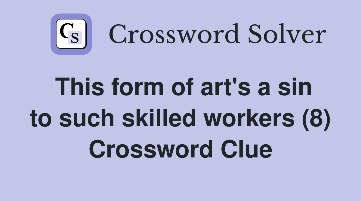 This form of art's a sin to such skilled workers (8) Crossword Clue