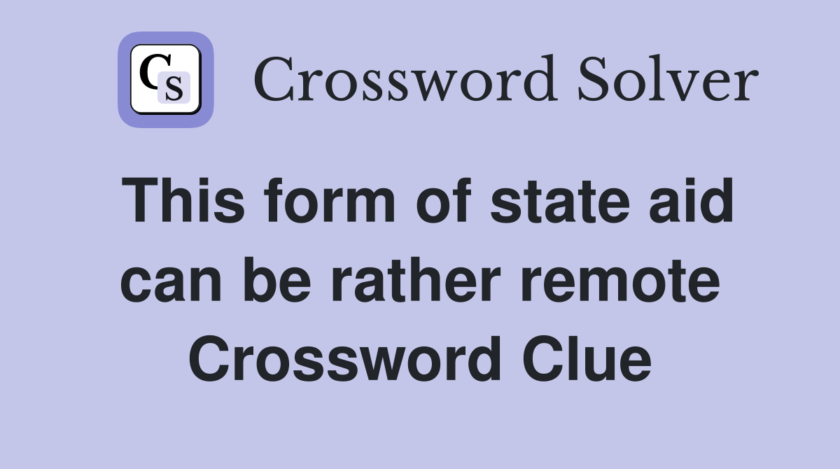 This form of state aid can be rather remote Crossword Clue