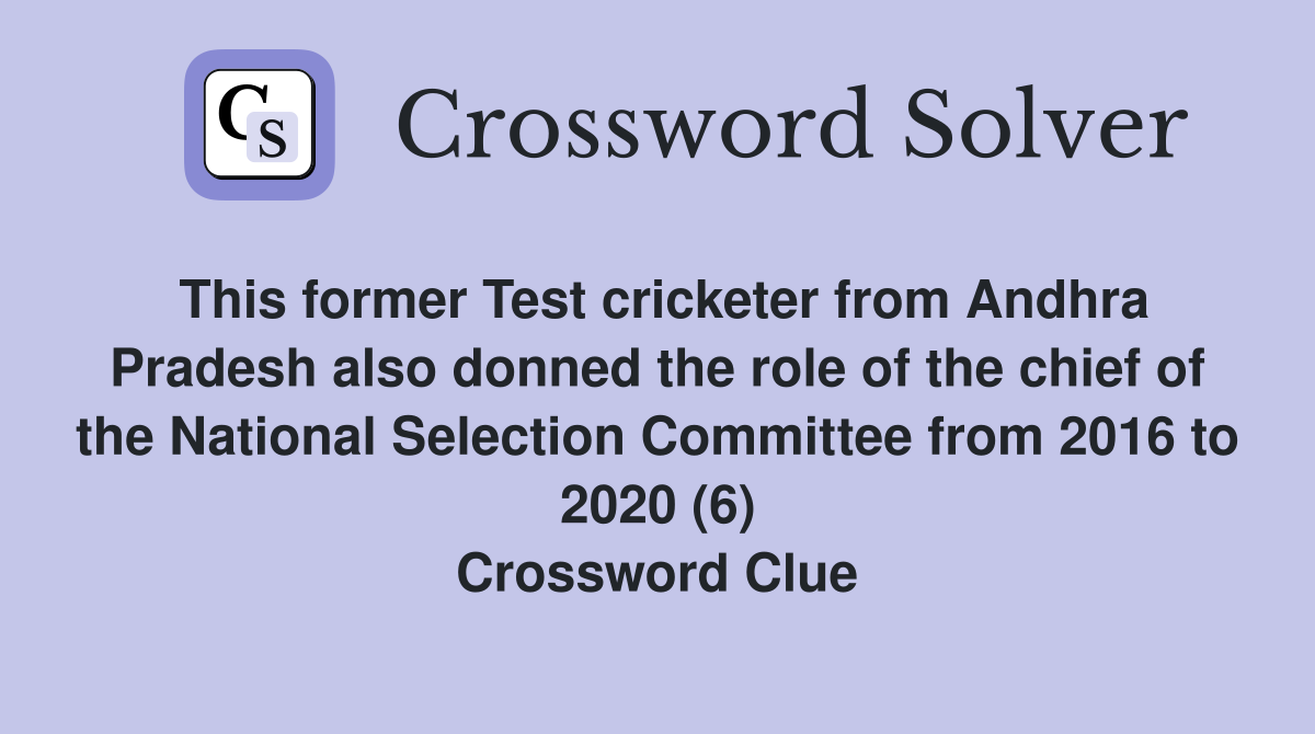 This former Test cricketer from Andhra Pradesh also donned the role of the chief of the National Selection Committee from 2016 to 2020 (6) Crossword Clue