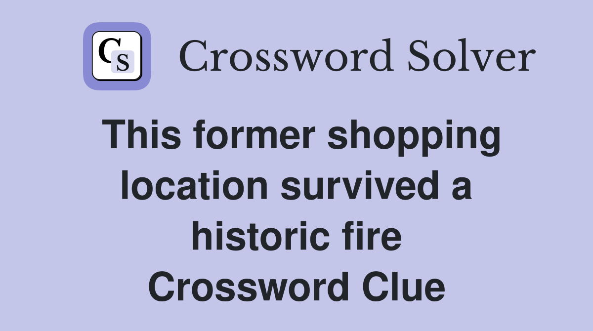 This former shopping location survived a historic fire Crossword Clue