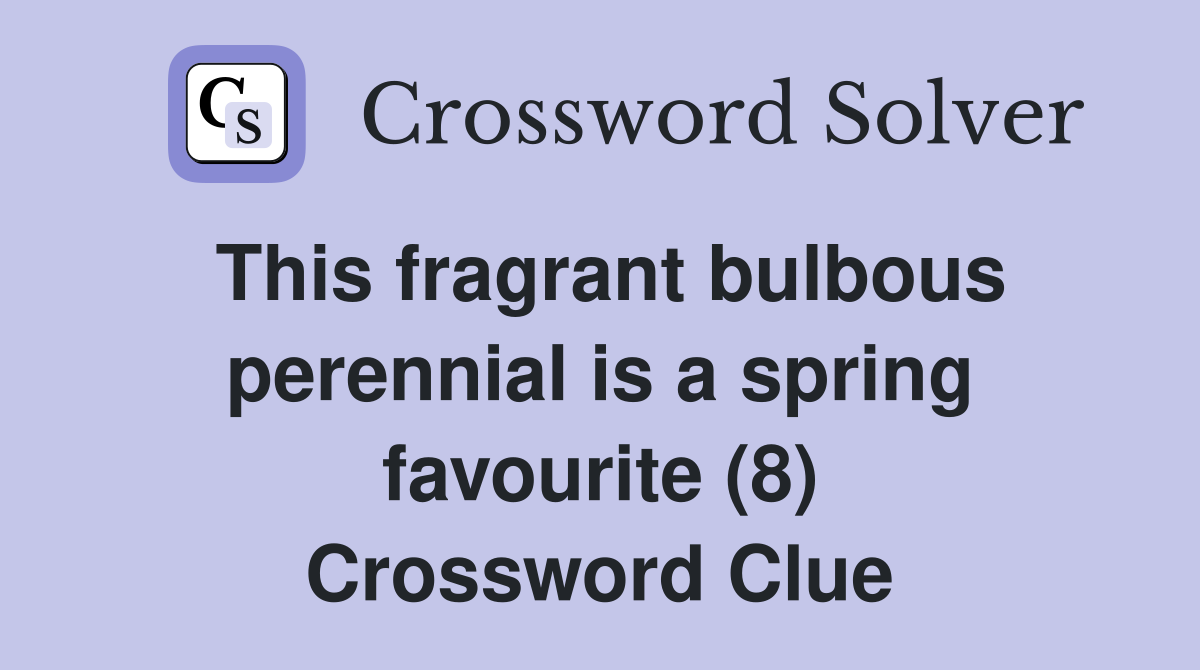 This fragrant bulbous perennial is a spring favourite (8) Crossword Clue