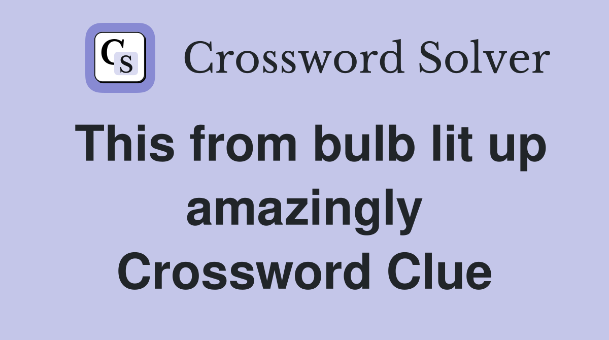 This from bulb lit up amazingly Crossword Clue