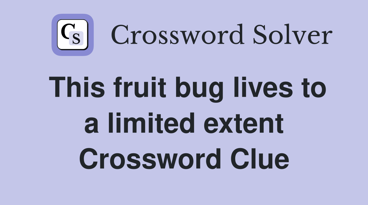 This fruit bug lives to a limited extent Crossword Clue