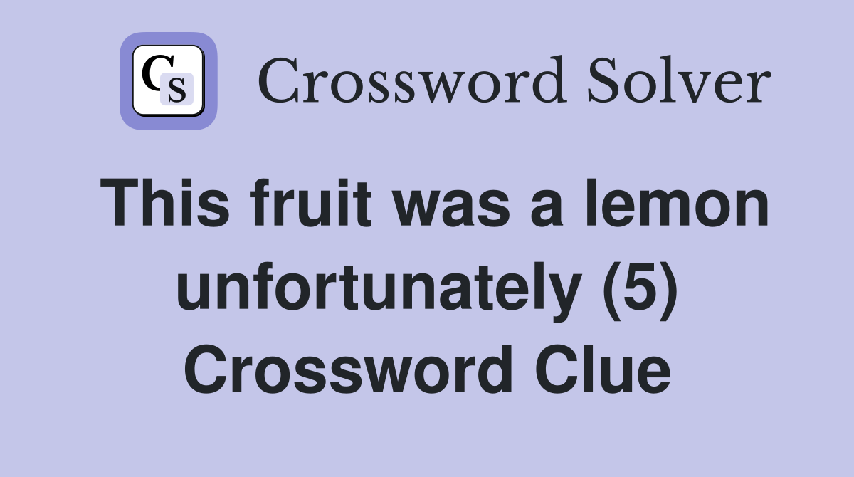 This fruit was a lemon unfortunately (5) Crossword Clue