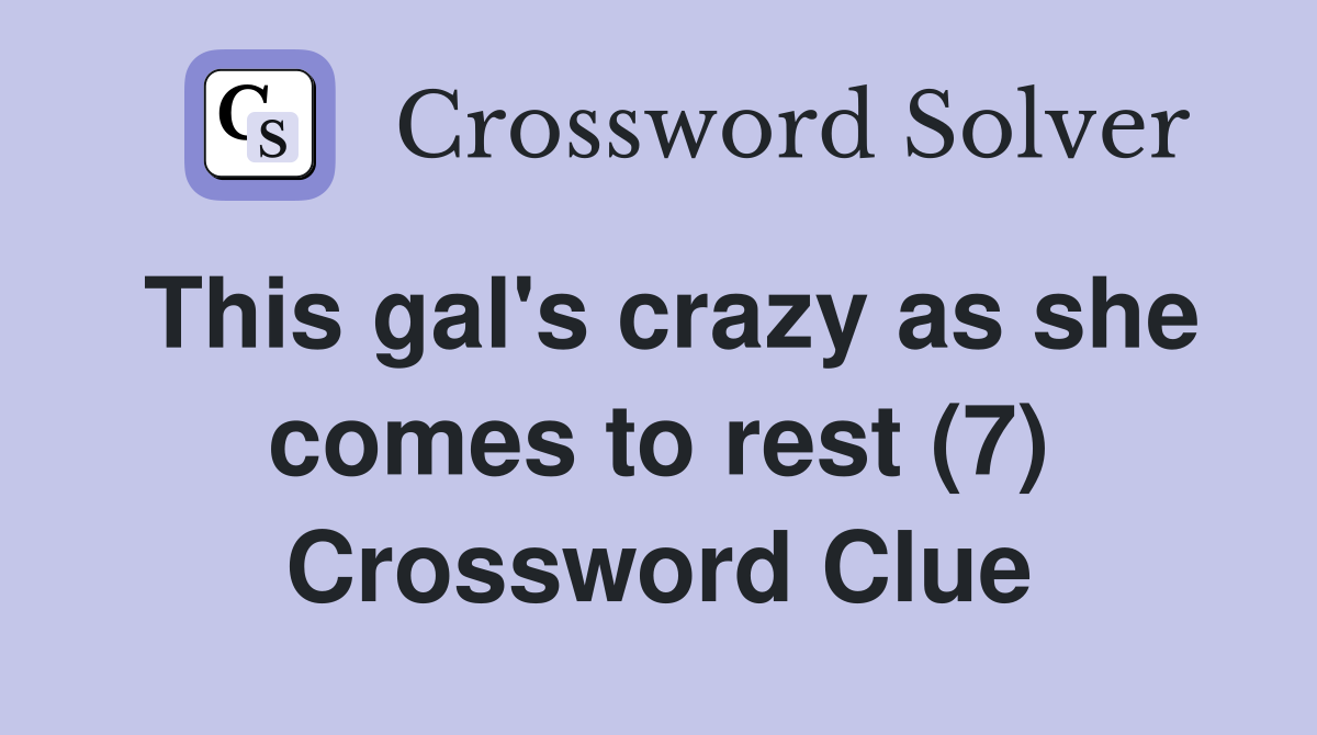 This gal's crazy as she comes to rest (7) Crossword Clue