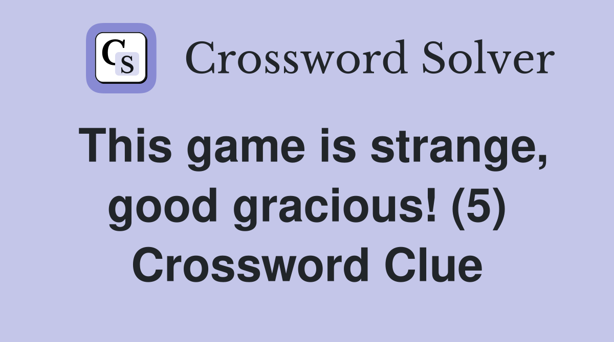 This game is strange, good gracious! (5) Crossword Clue