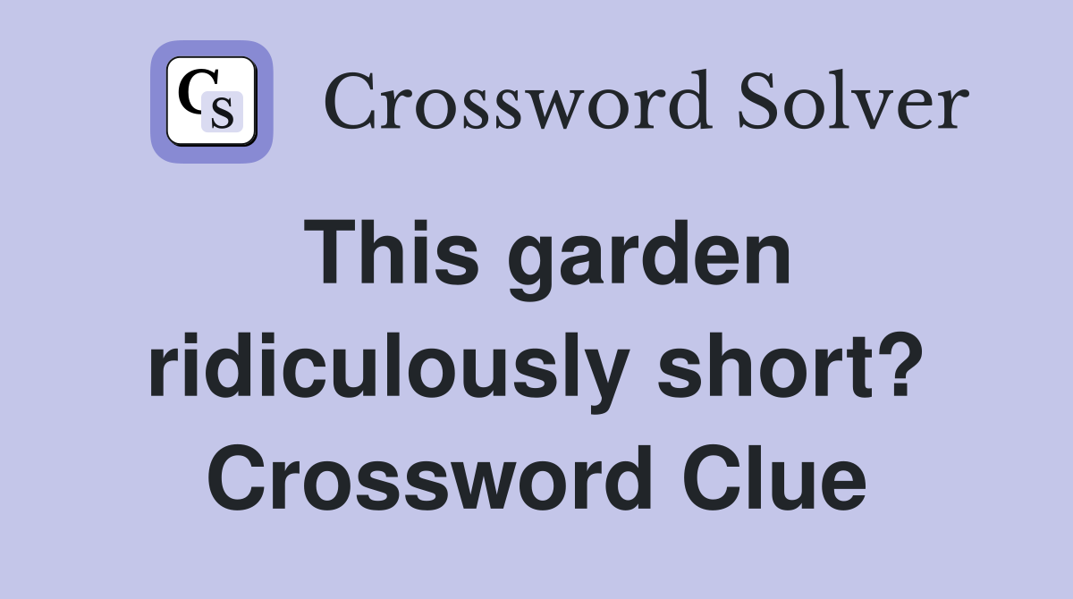 This garden ridiculously short? Crossword Clue
