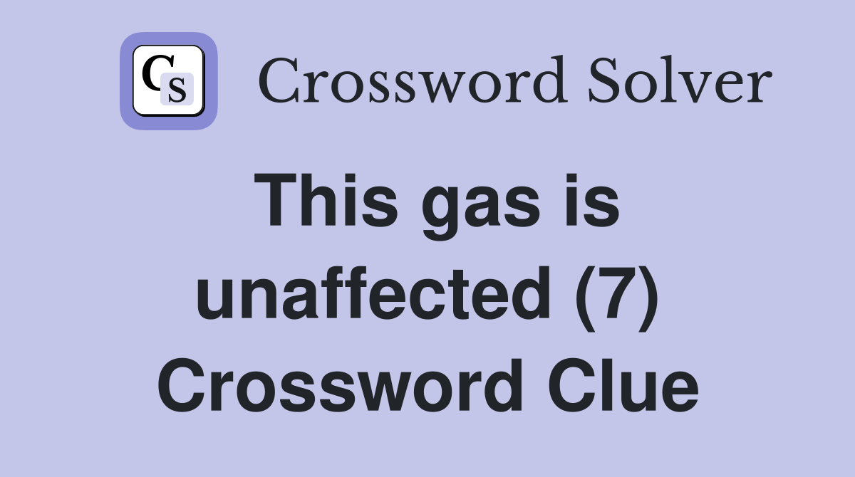 This gas is unaffected (7) Crossword Clue